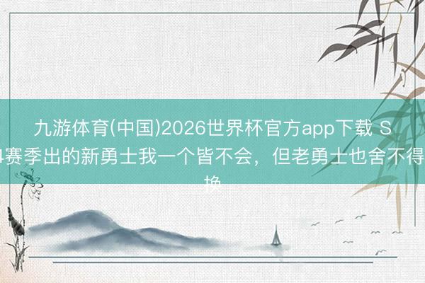 九游体育(中国)2026世界杯官方app下载 S44赛季出的