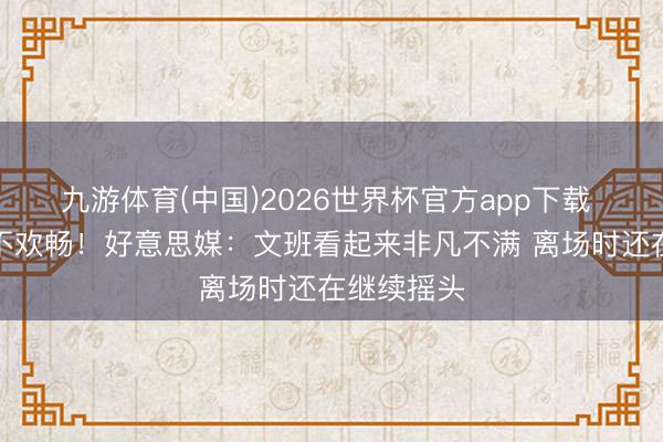 九游体育(中国)2026世界杯官方app下载 对我方很不欢畅！好意思媒：文班看起来非凡不满 离场时还在继续摇头